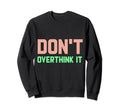 Dont Overthink It Funny Sweatshirt - Aesthetic Graphic Men Women - T-Shirt, Sweatshirt, Hoodie