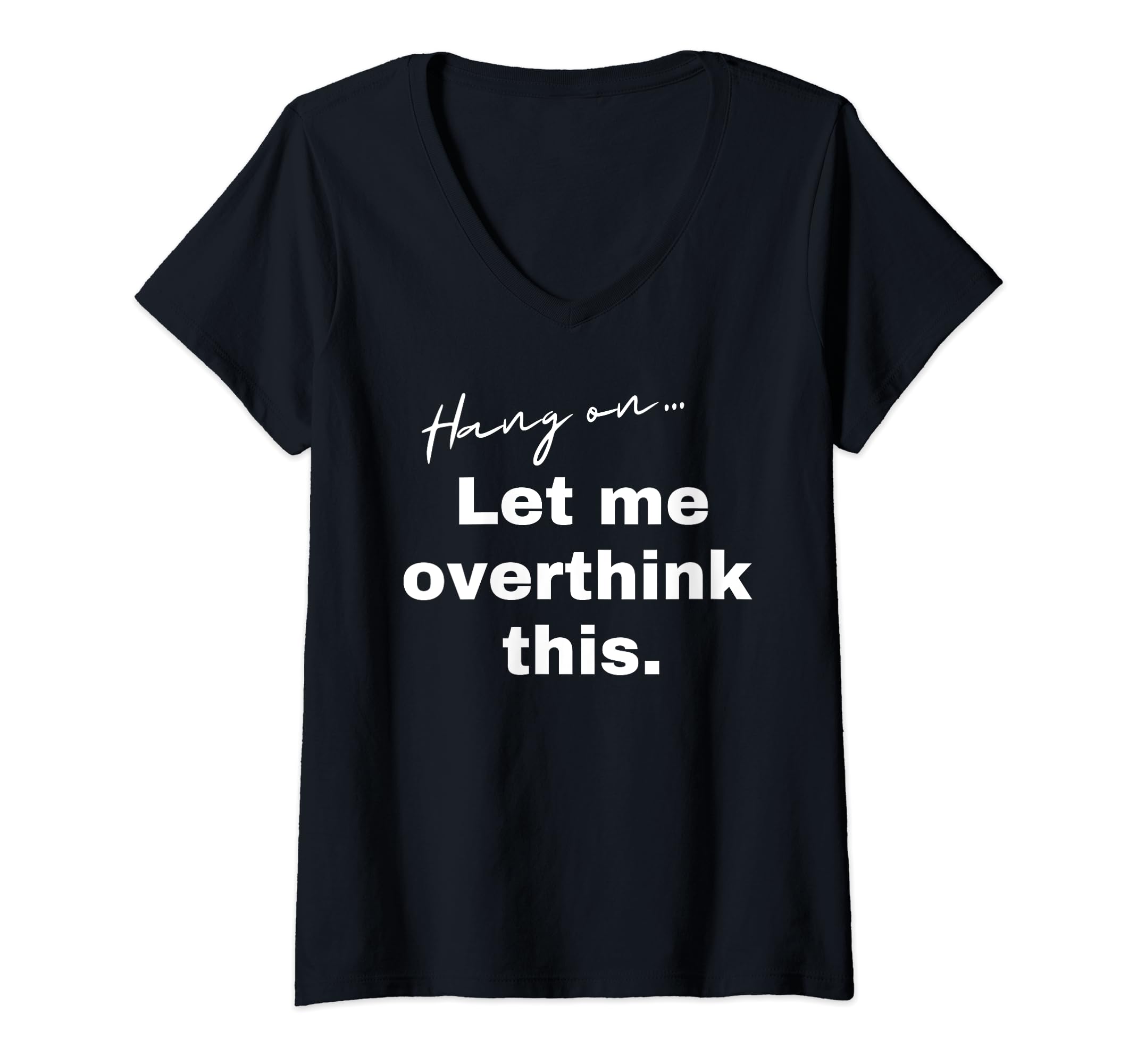 Womens Hang Let Me Overthink This T-Shirt - Minimalist Print Men Women - T-Shirt, Sweatshirt, Hoodie