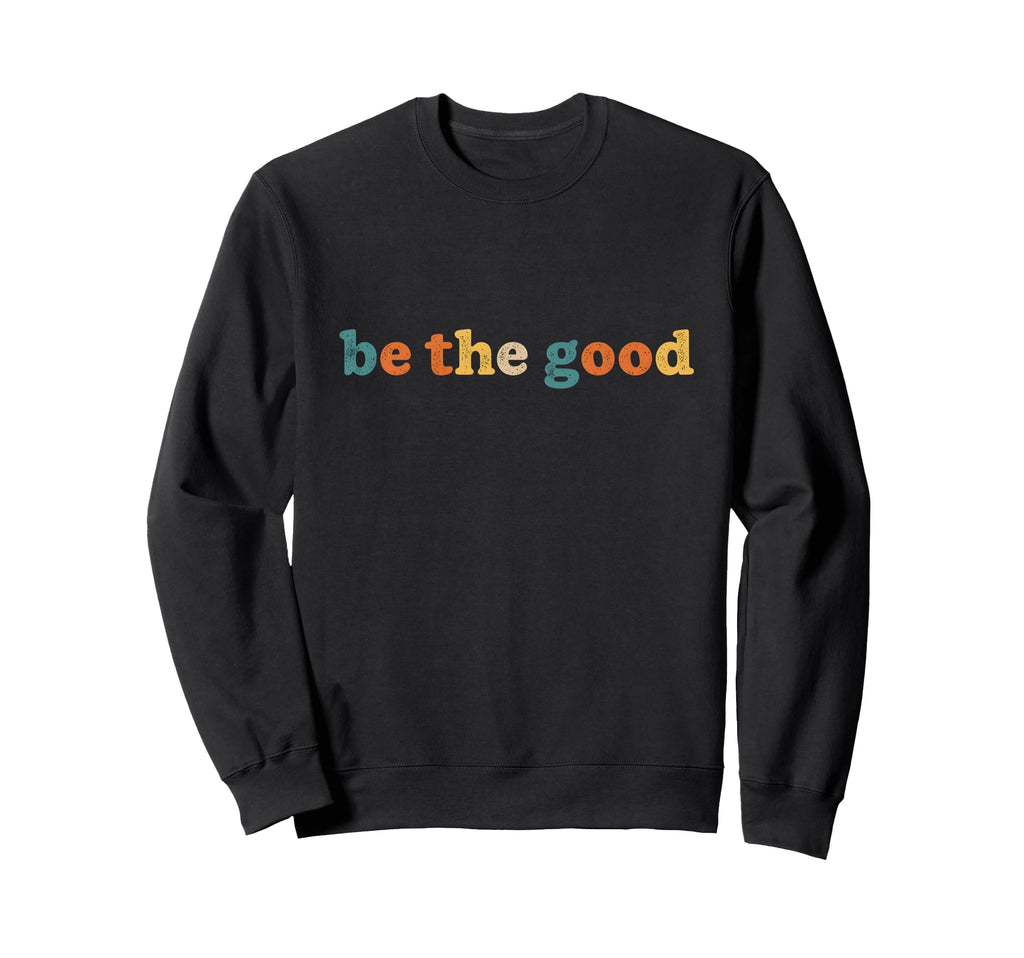 Positivity Typography Be Good Sweatshirt - Custom Art Print for Adults - T-Shirt, Sweatshirt, Hoodie