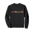 Positivity Typography Be Good Sweatshirt - Custom Art Print for Adults - T-Shirt, Sweatshirt, Hoodie