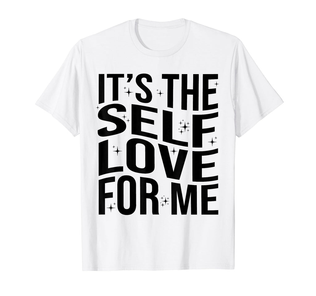 Its Self Love Me Funny Self Care T-Shirt - Custom Art Print for Adults - T-Shirt, Sweatshirt, Hoodie