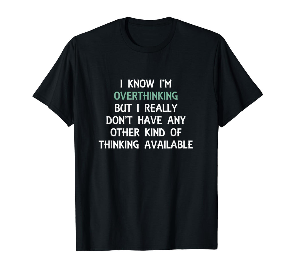 Funny Overthinking Witty Sarcastic T-Shirt - Unique Graphic for Adults - T-Shirt, Sweatshirt, Hoodie