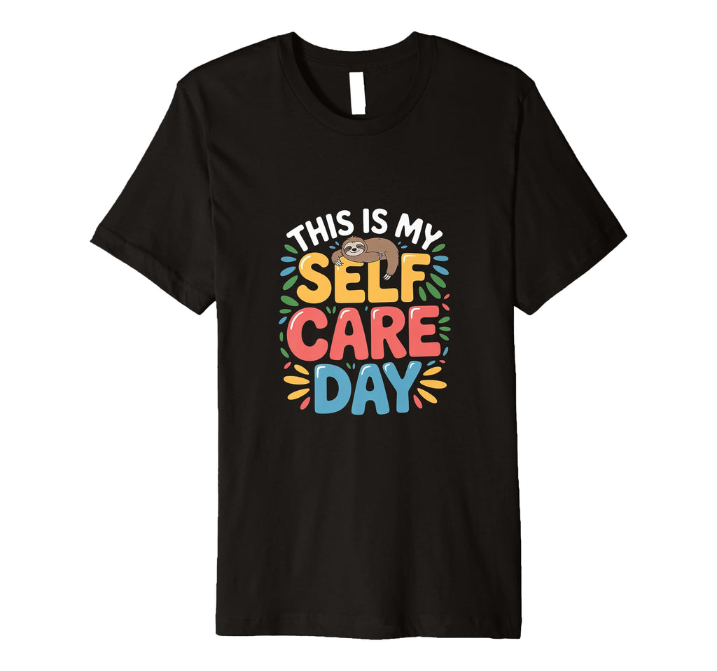 This Is My Self Care Day T-Shirt - Fun Novelty Design for Adults - T-Shirt, Sweatshirt, Hoodie