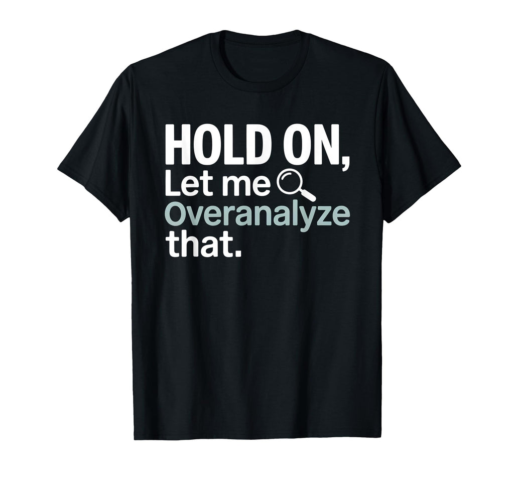 Hold Let Me Overanalyze That T-Shirt - Aesthetic Graphic for Adults - T-Shirt, Sweatshirt, Hoodie