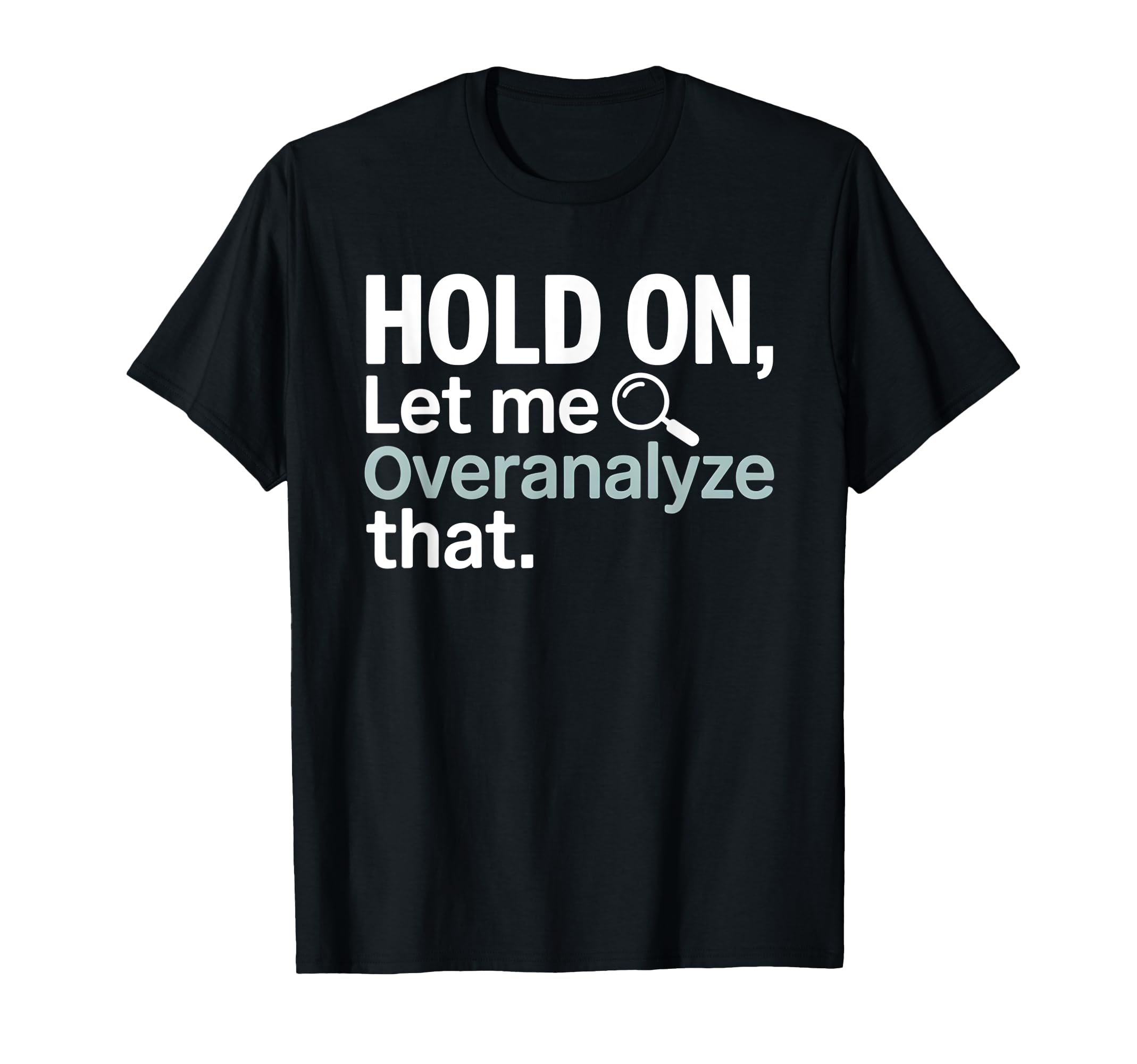 Hold Let Me Overanalyze That T-Shirt - Aesthetic Graphic for Adults - T-Shirt, Sweatshirt, Hoodie