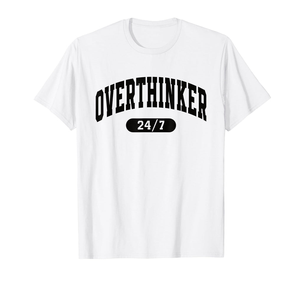 Overthinker 24 7 Funny Mental Health T-Shirt - Unique Graphic Men Women - T-Shirt, Sweatshirt, Hoodie