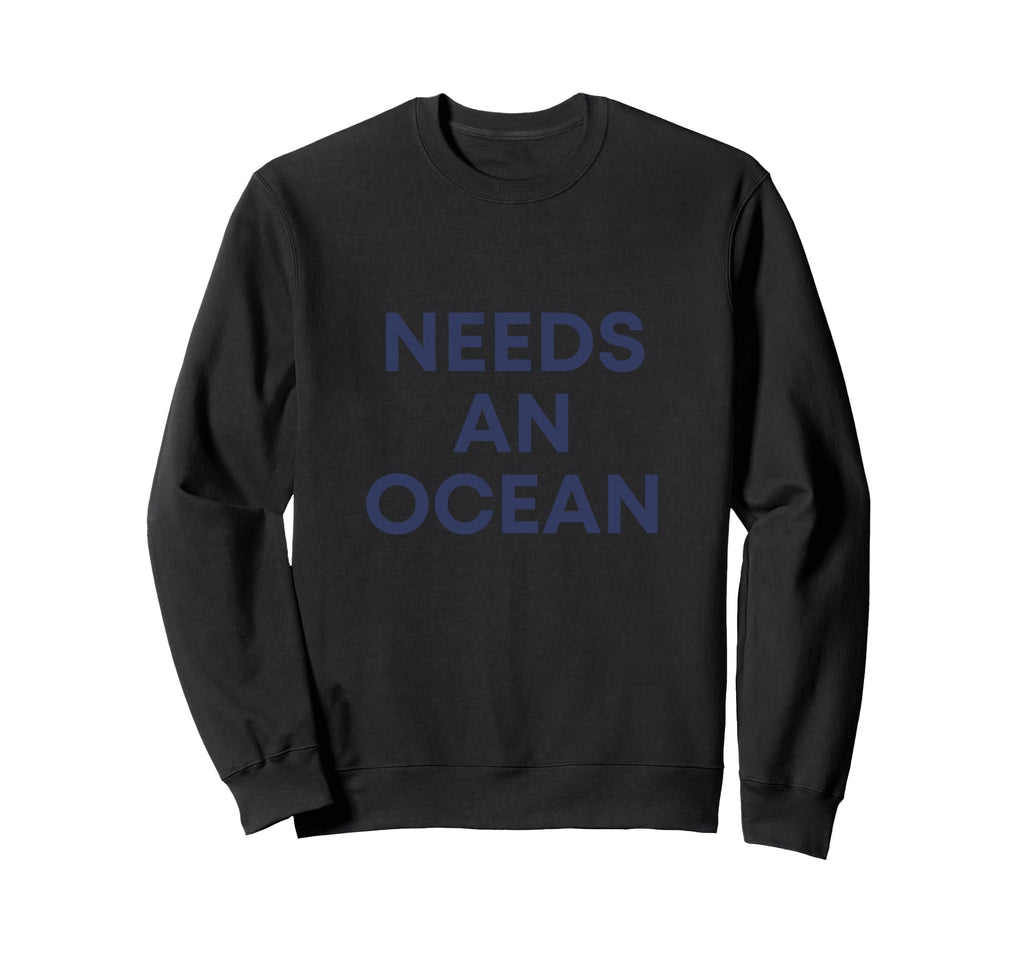 Needs Ocean Sweatshirt - Graphic Print for Adults - T-Shirt, Sweatshirt, Hoodie