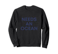 Needs Ocean Sweatshirt - Graphic Print for Adults - T-Shirt, Sweatshirt, Hoodie