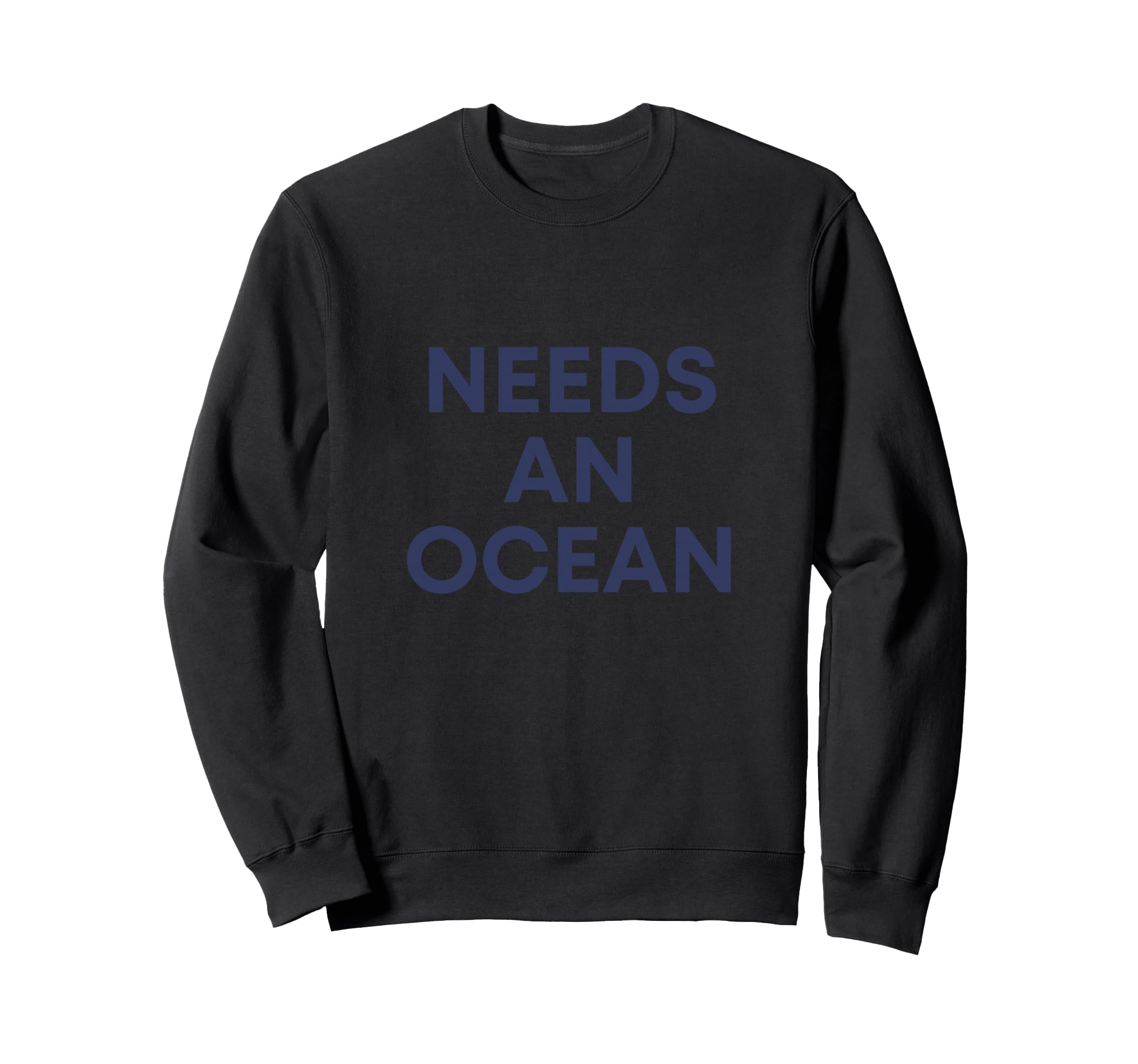 Needs Ocean Sweatshirt - Graphic Print for Adults - T-Shirt, Sweatshirt, Hoodie