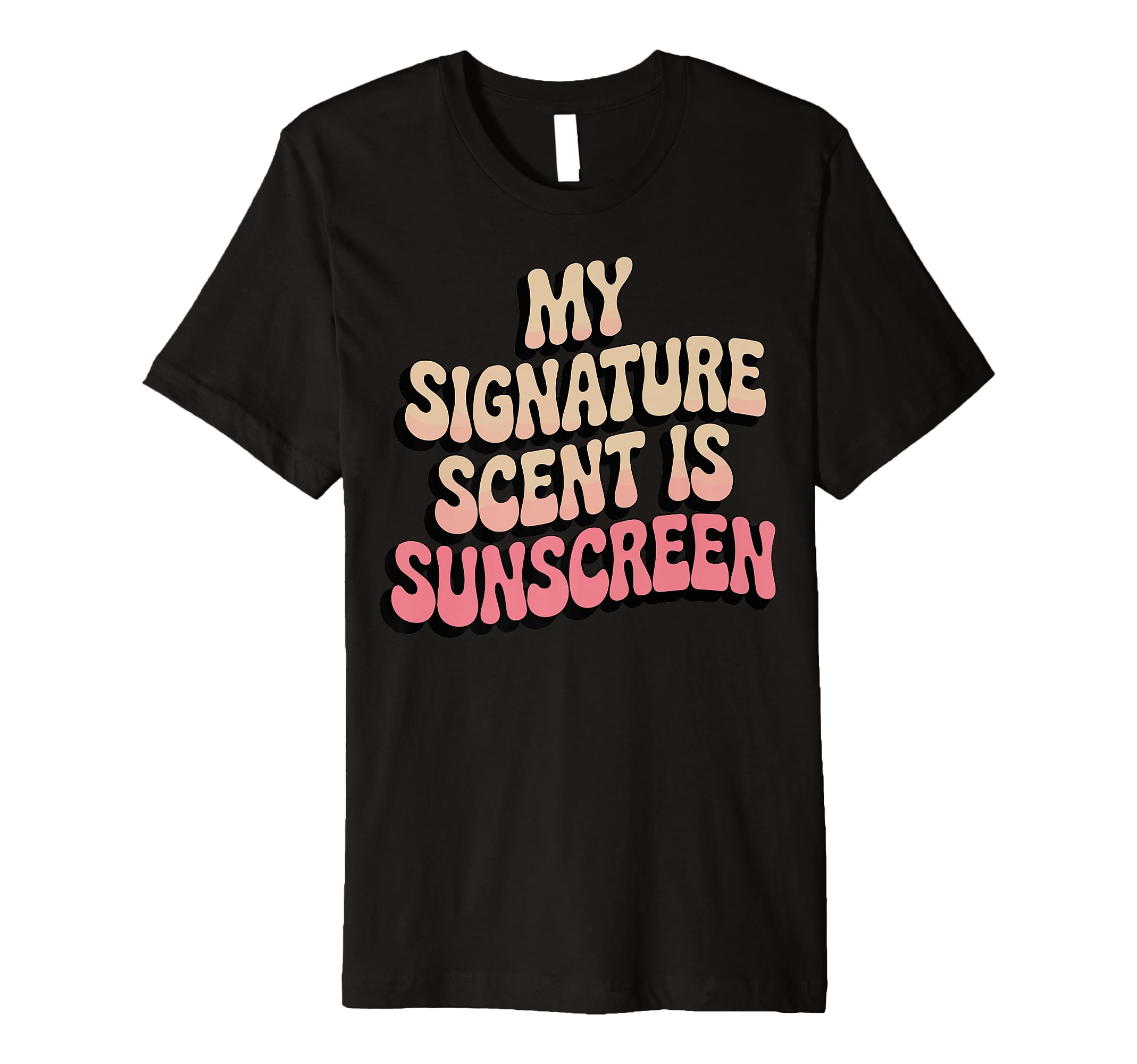My Signature Scent Is Sunscreen T-Shirt - Novelty Apparel Unisex - T-Shirt, Sweatshirt, Hoodie