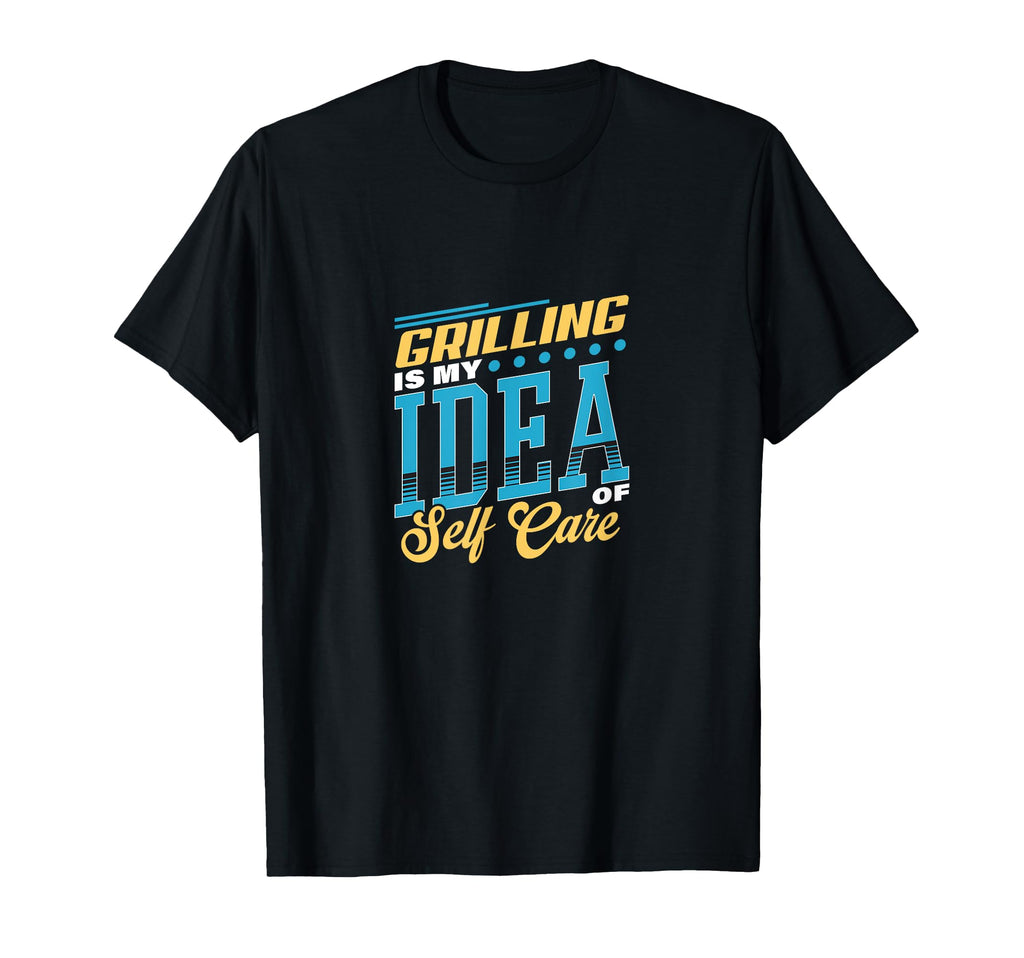 Grilling Is My Self Care T-Shirt - Novelty Apparel Men Women - T-Shirt, Sweatshirt, Hoodie