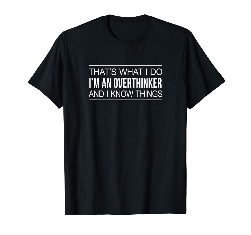Thats What I Do Im Overthinker And I T-Shirt - Fun Novelty Design Unisex - T-Shirt, Sweatshirt, Hoodie
