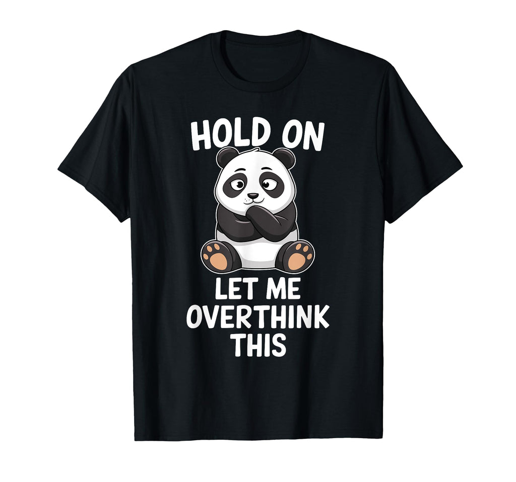 Hold Let Me Overthink This Funny Panda T-Shirt - Trendy Graphic for Adults - T-Shirt, Sweatshirt, Hoodie