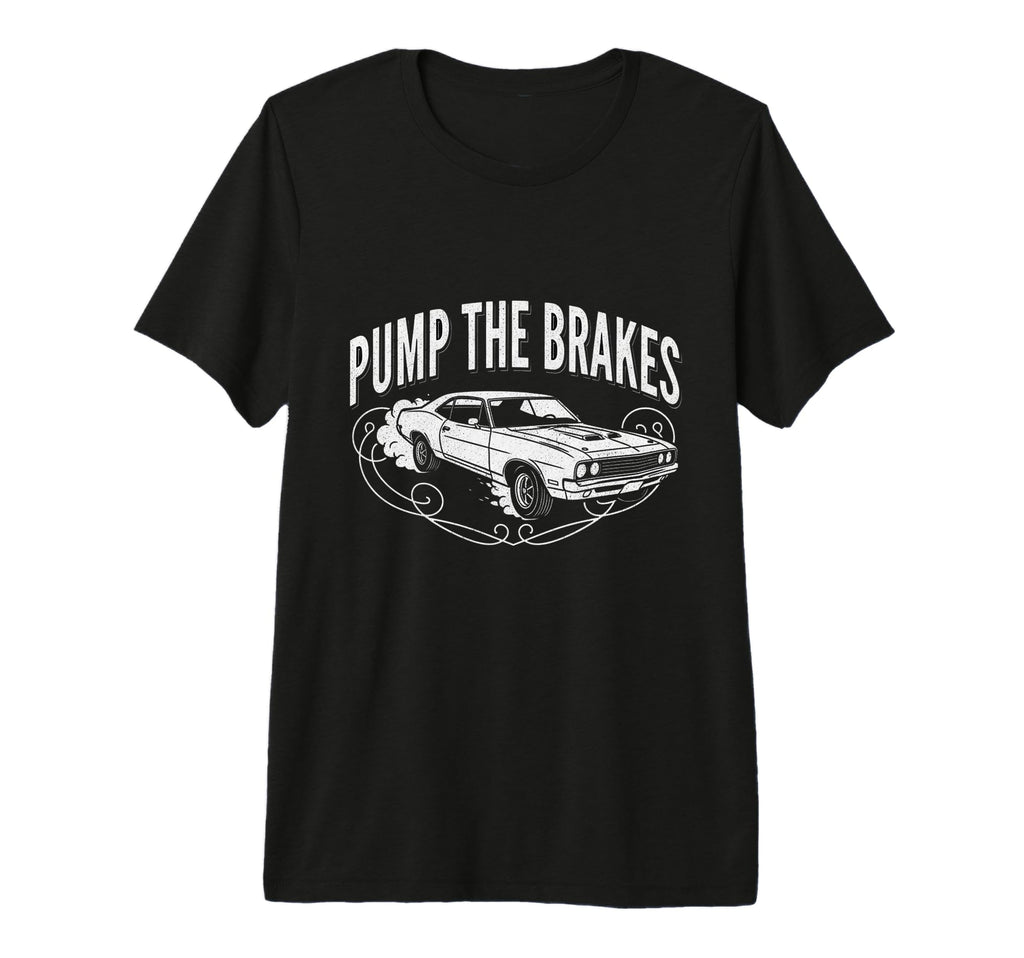Pump Brakes Car Joke Mechanic T-Shirt - Casual Everyday Wear for Adults - T-Shirt, Sweatshirt, Hoodie