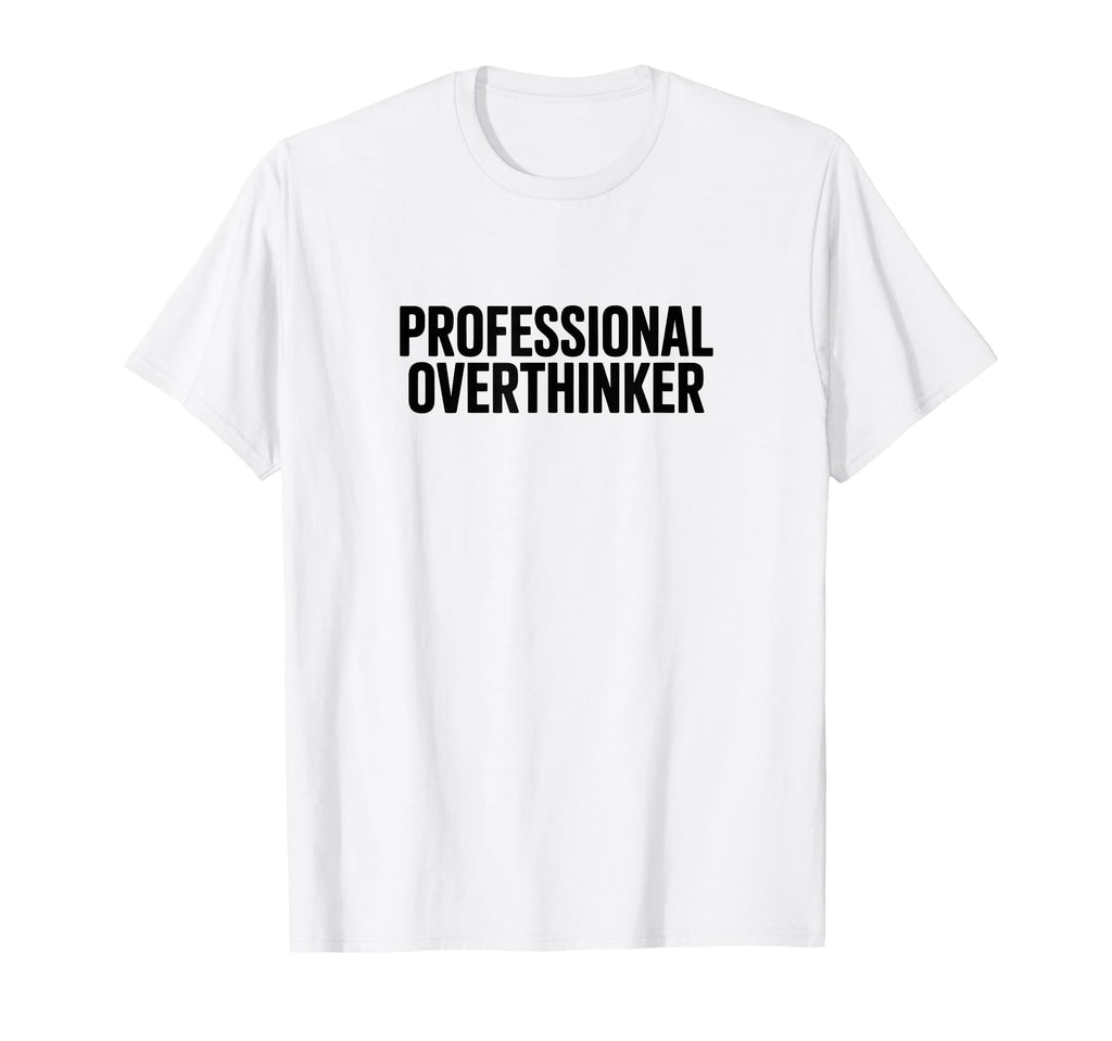Professional Overthinker T-Shirt - Custom Art Print Men Women - T-Shirt, Sweatshirt, Hoodie