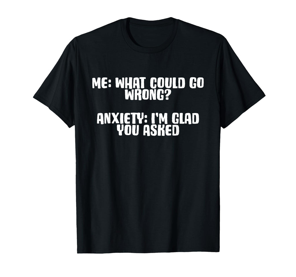 Funny Anxiety What Could Go Wrong People T-Shirt - Trendy Graphic Unisex - T-Shirt, Sweatshirt, Hoodie