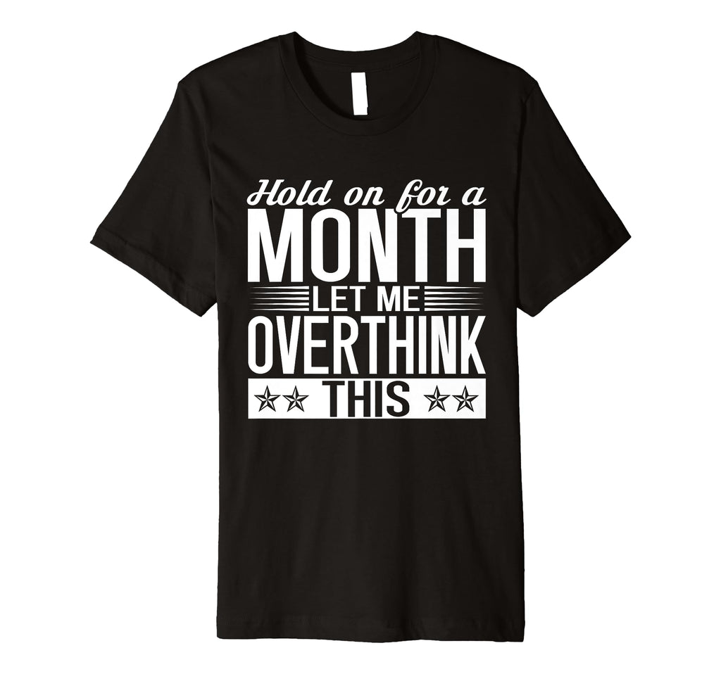 Hold Month Let Me Overthink This T-Shirt - Trendy Graphic Men Women - T-Shirt, Sweatshirt, Hoodie