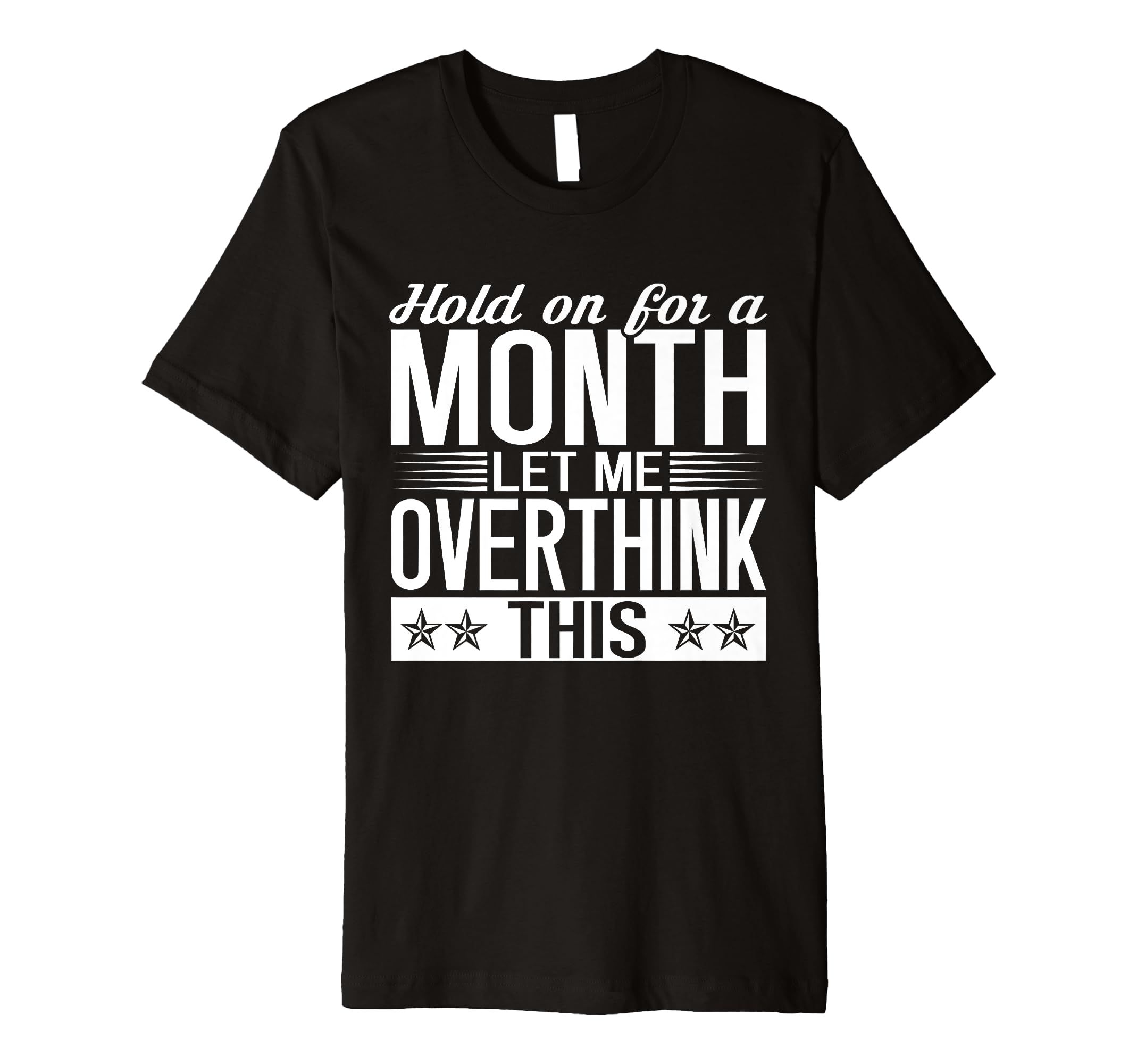 Hold Month Let Me Overthink This T-Shirt - Trendy Graphic Men Women - T-Shirt, Sweatshirt, Hoodie