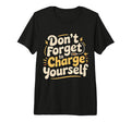 Dont Forget To Charge Yourself Self T-Shirt - Novelty Apparel Men Women - T-Shirt, Sweatshirt, Hoodie