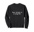 Your Anxiety Is Lying Hoe Mental Health Sweatshirt - Unique Graphic Unisex - T-Shirt, Sweatshirt, Hoodie