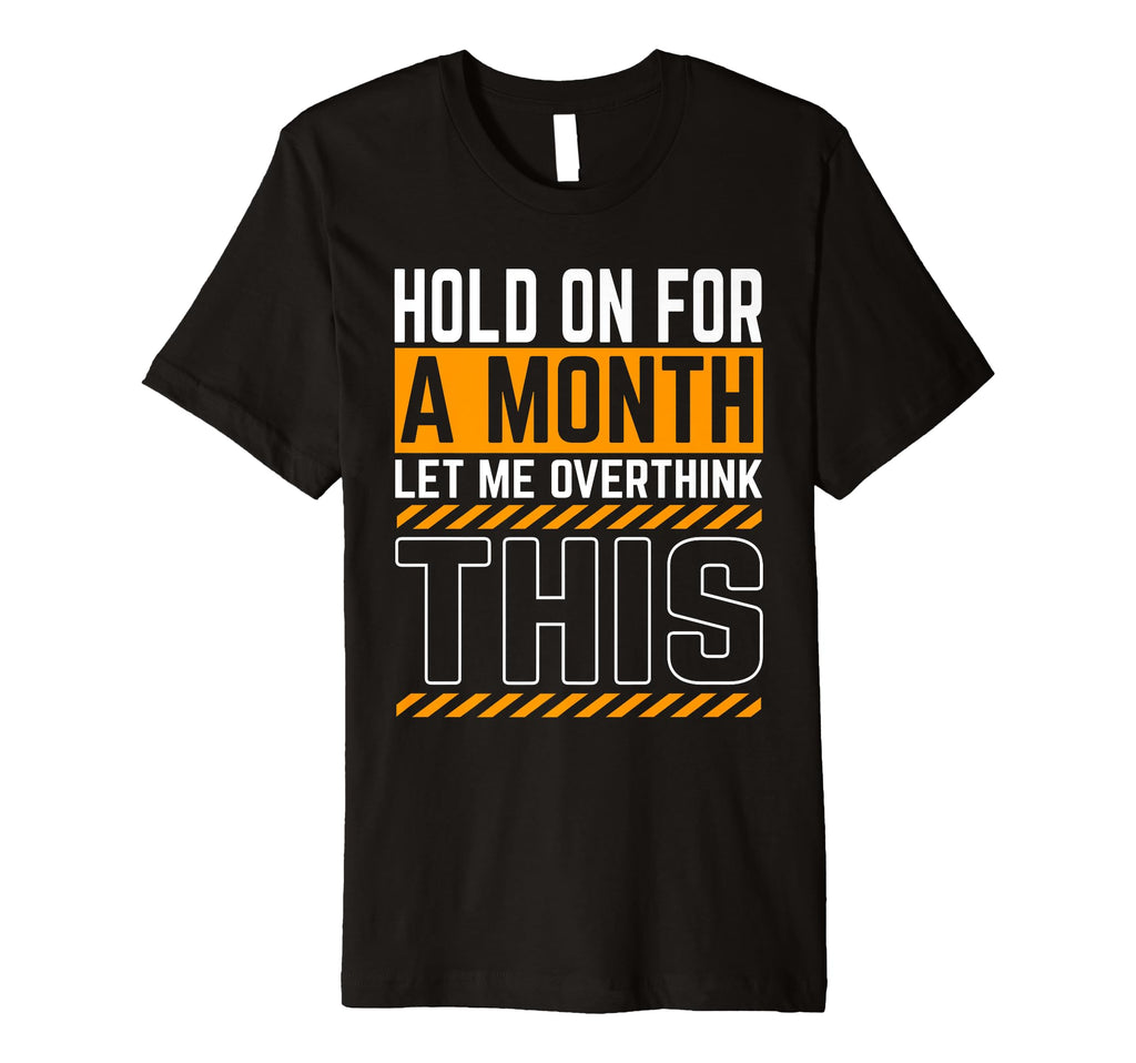 Hold Month Let Me Overthink This T-Shirt - Graphic Print Men Women - T-Shirt, Sweatshirt, Hoodie