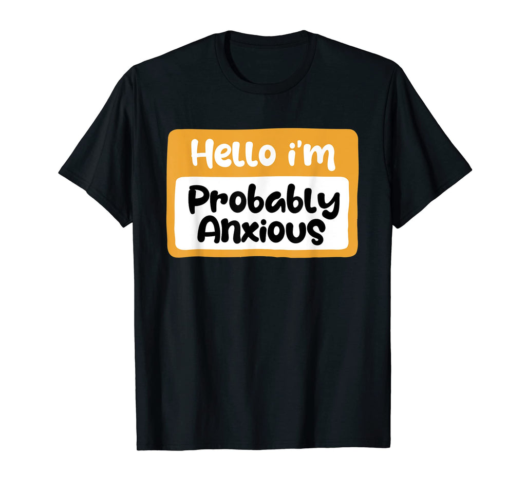 Hello Im Probably Anxious Mental T-Shirt - Casual Everyday Wear for Adults - T-Shirt, Sweatshirt, Hoodie