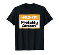 Hello Im Probably Anxious Mental T-Shirt - Casual Everyday Wear for Adults - T-Shirt, Sweatshirt, Hoodie