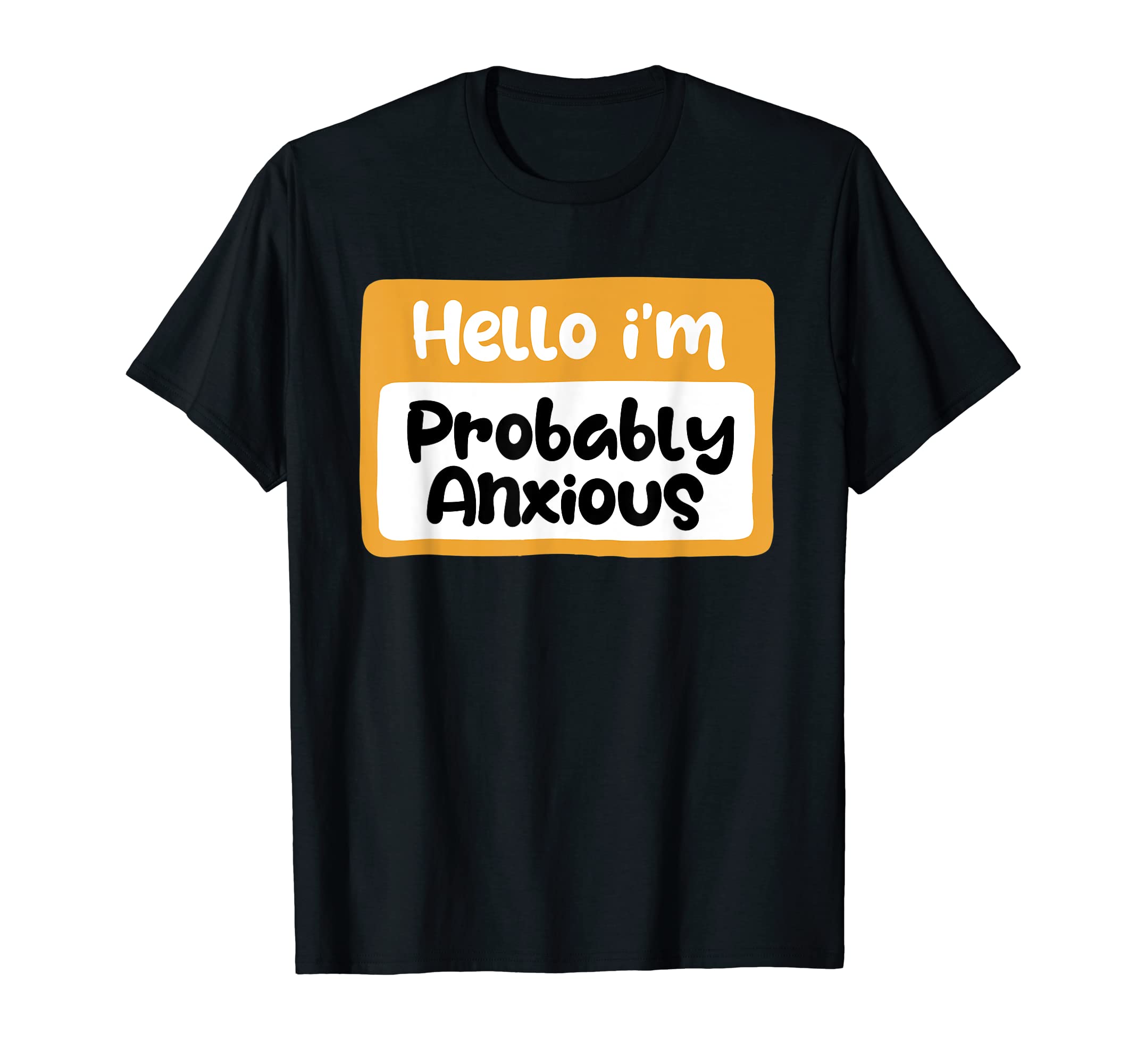 Hello Im Probably Anxious Mental T-Shirt - Casual Everyday Wear for Adults - T-Shirt, Sweatshirt, Hoodie