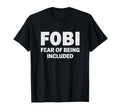 Fobi Fear Being Included Funny T-Shirt - Minimalist Print Unisex - T-Shirt, Sweatshirt, Hoodie