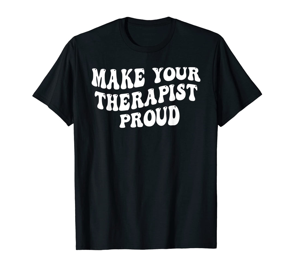 Make Your Therapist Proud T-Shirt - Fun Novelty Design for Adults - T-Shirt, Sweatshirt, Hoodie