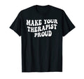 Make Your Therapist Proud T-Shirt - Fun Novelty Design for Adults - T-Shirt, Sweatshirt, Hoodie