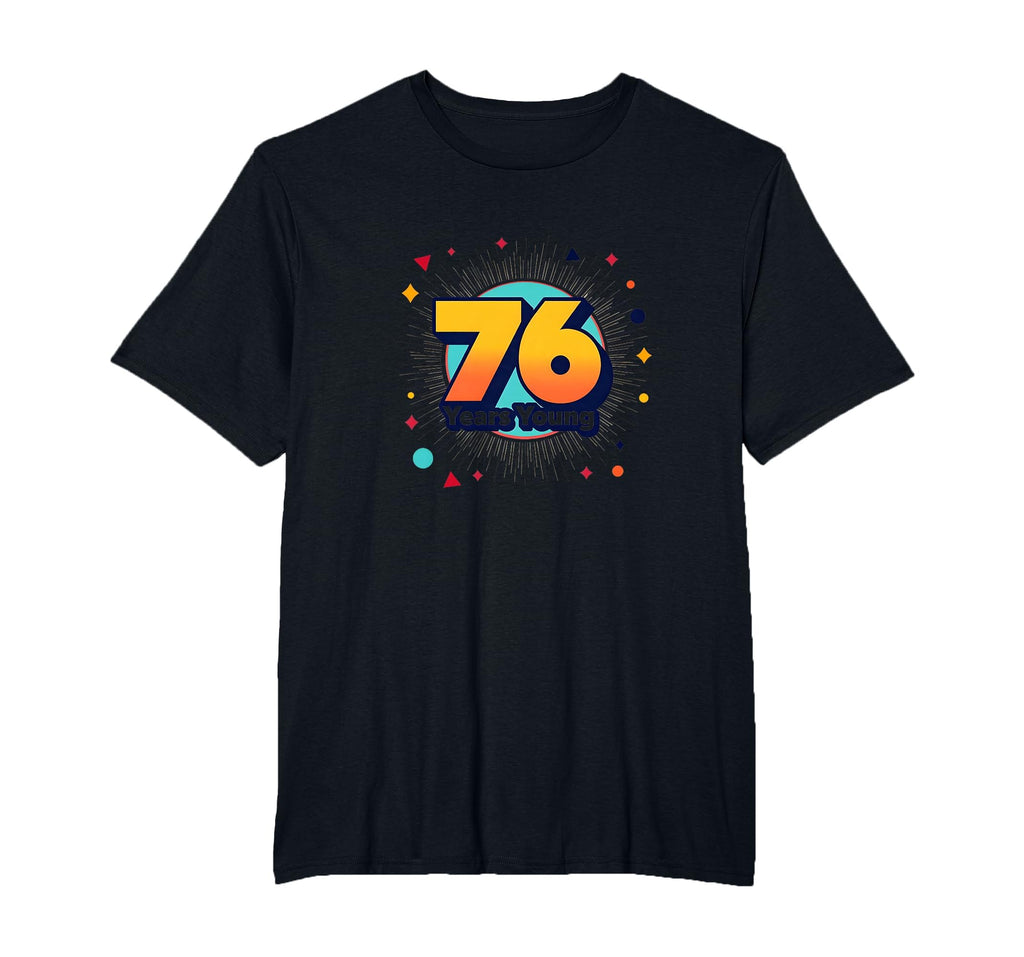 76 Years Young Birthday Gift T-Shirt - Novelty Apparel for Adults - T-Shirt, Sweatshirt, Hoodie