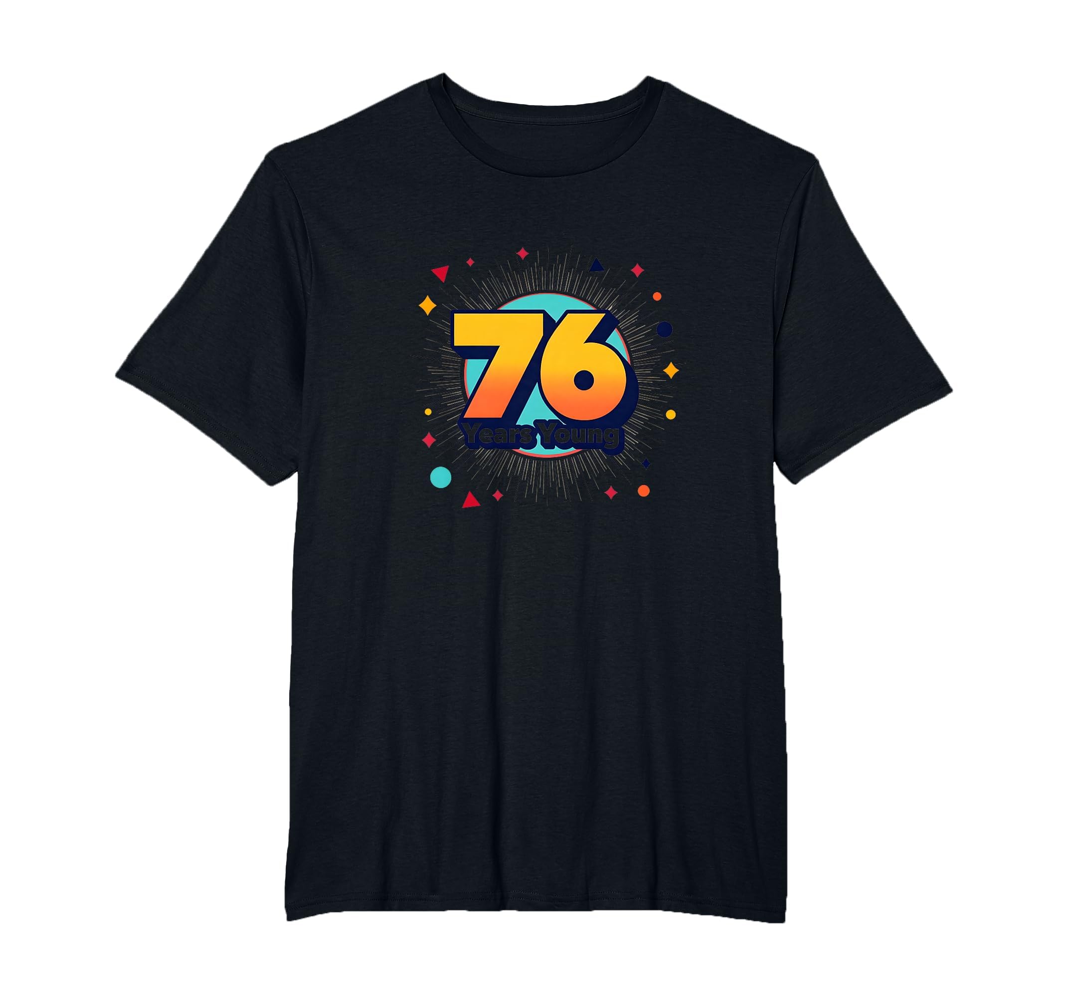 76 Years Young Birthday Gift T-Shirt - Novelty Apparel for Adults - T-Shirt, Sweatshirt, Hoodie
