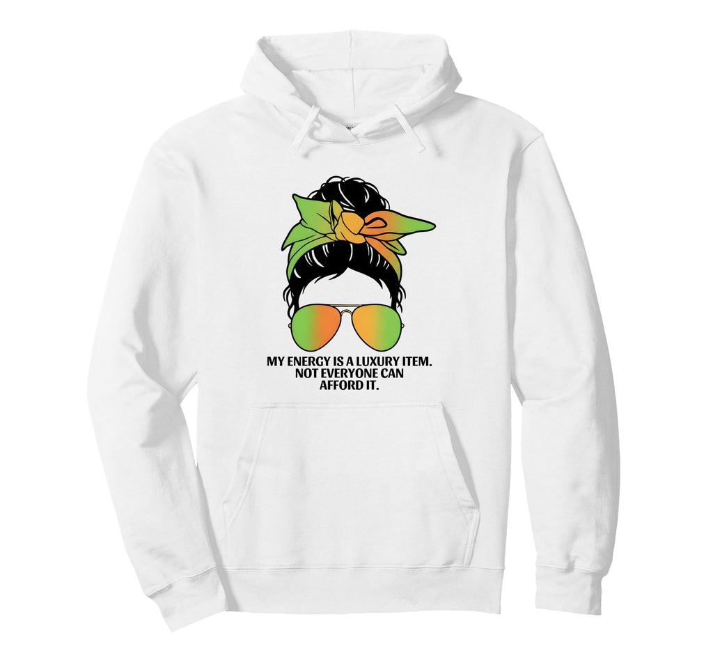 My Energy Is Luxury Item Not Everyone Can Hoodie - Streetwear Style Unisex - T-Shirt, Sweatshirt, Hoodie
