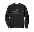 Teaching Zen Living Chaos Funny Sweatshirt - Fun Novelty Design Unisex - T-Shirt, Sweatshirt, Hoodie