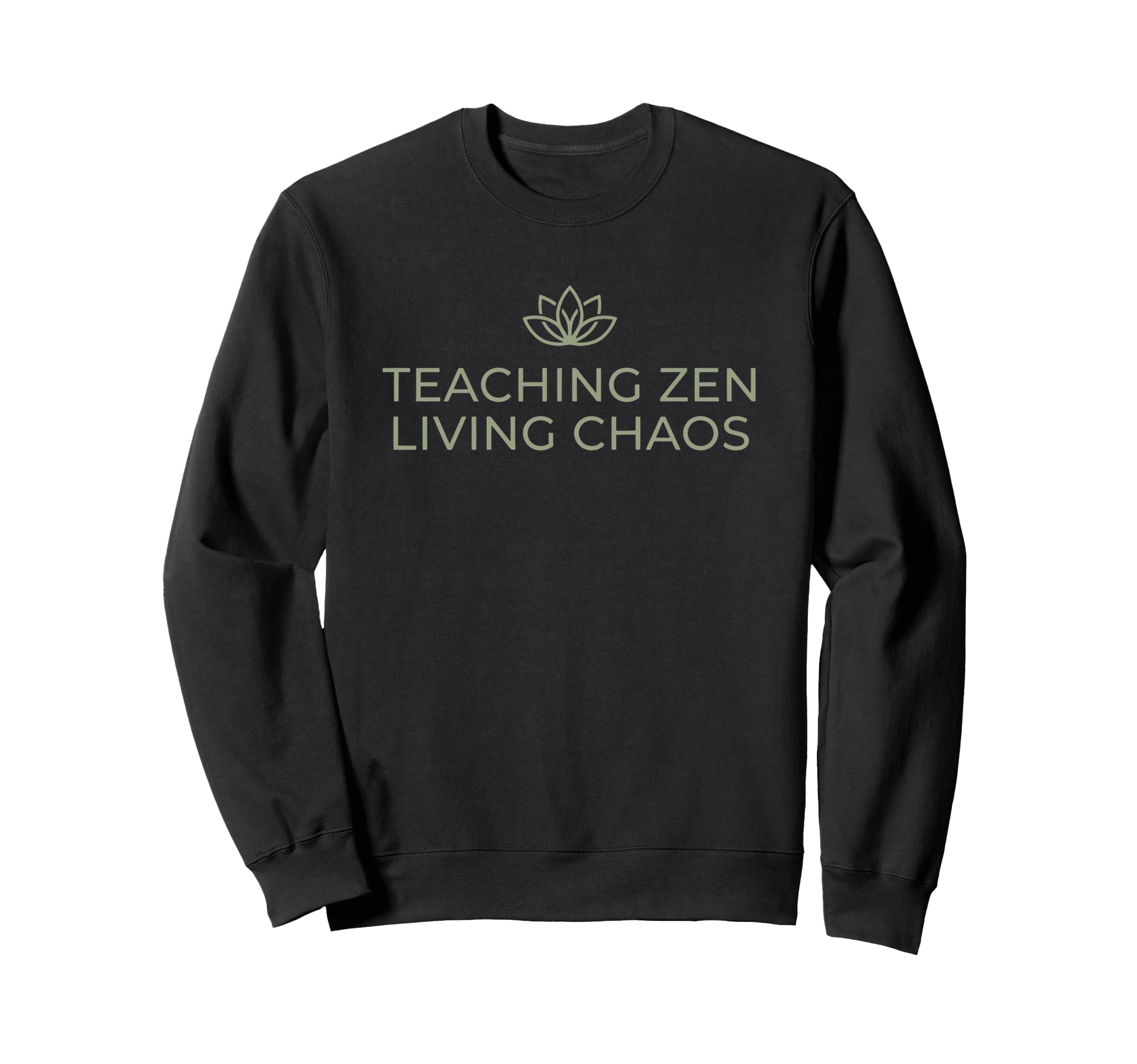 Teaching Zen Living Chaos Funny Sweatshirt - Fun Novelty Design Unisex - T-Shirt, Sweatshirt, Hoodie
