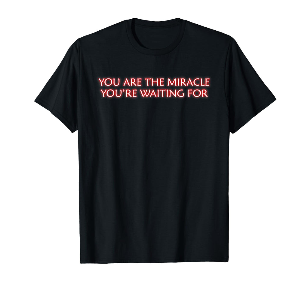 You Are Miracle Youre Waiting T-Shirt - Fun Novelty Design for Adults - T-Shirt, Sweatshirt, Hoodie