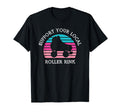Support Your Local Roller Rink T-Shirt - Aesthetic Graphic Men Women - T-Shirt, Sweatshirt, Hoodie