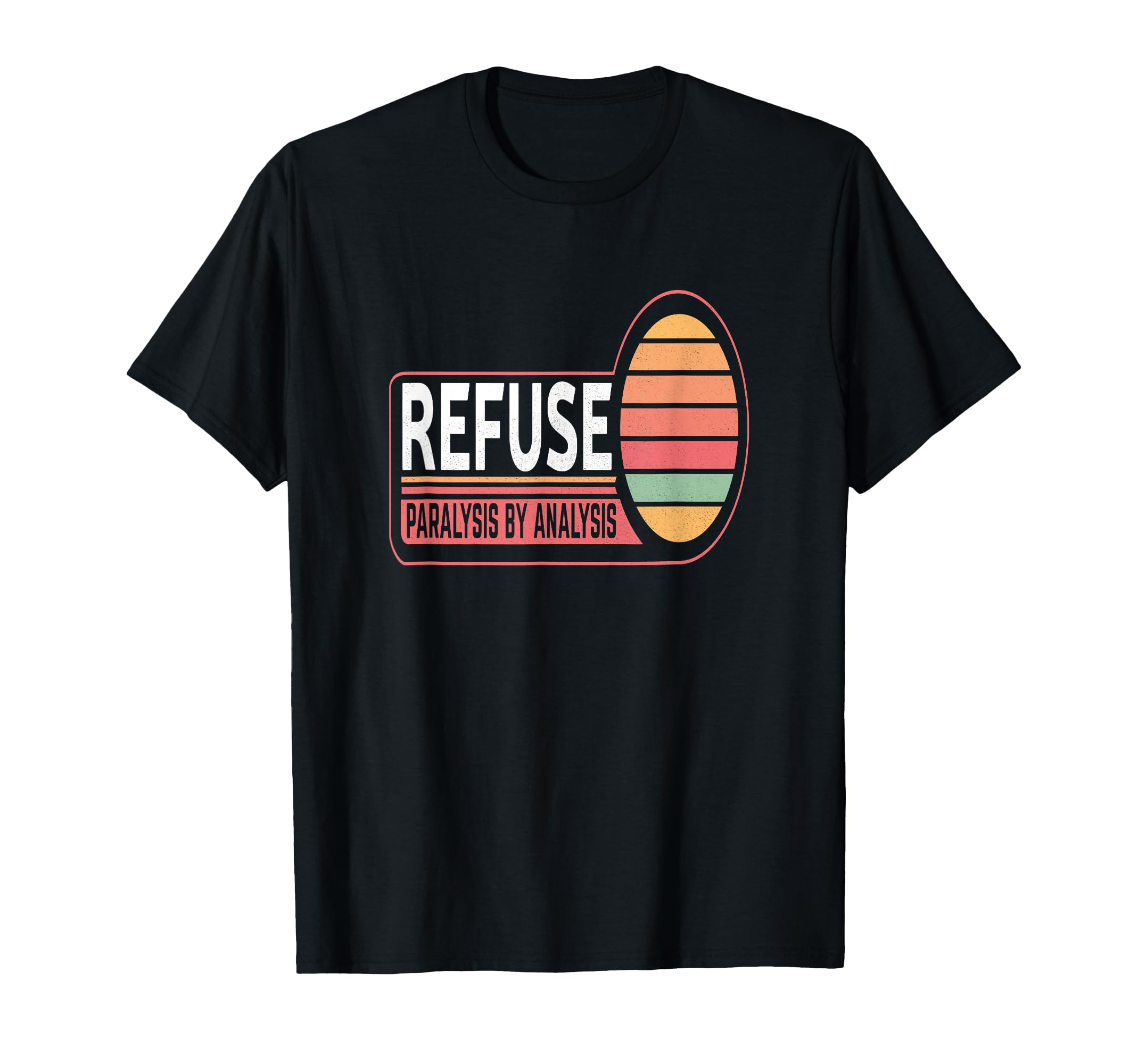 Refuse Paralysis Analysis T-Shirt - Minimalist Print Men Women - T-Shirt, Sweatshirt, Hoodie