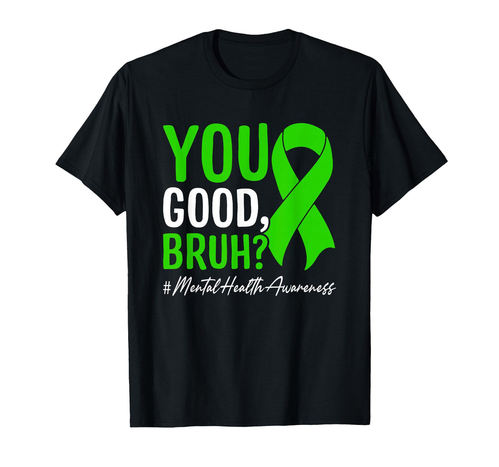 You Good Bruh Mental Health Awareness T-Shirt - Novelty Apparel Men Women - T-Shirt, Sweatshirt, Hoodie