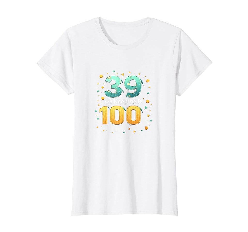39 And Keeping It 100 Birthday Gift T-Shirt - Unique Graphic for Adults - T-Shirt, Sweatshirt, Hoodie