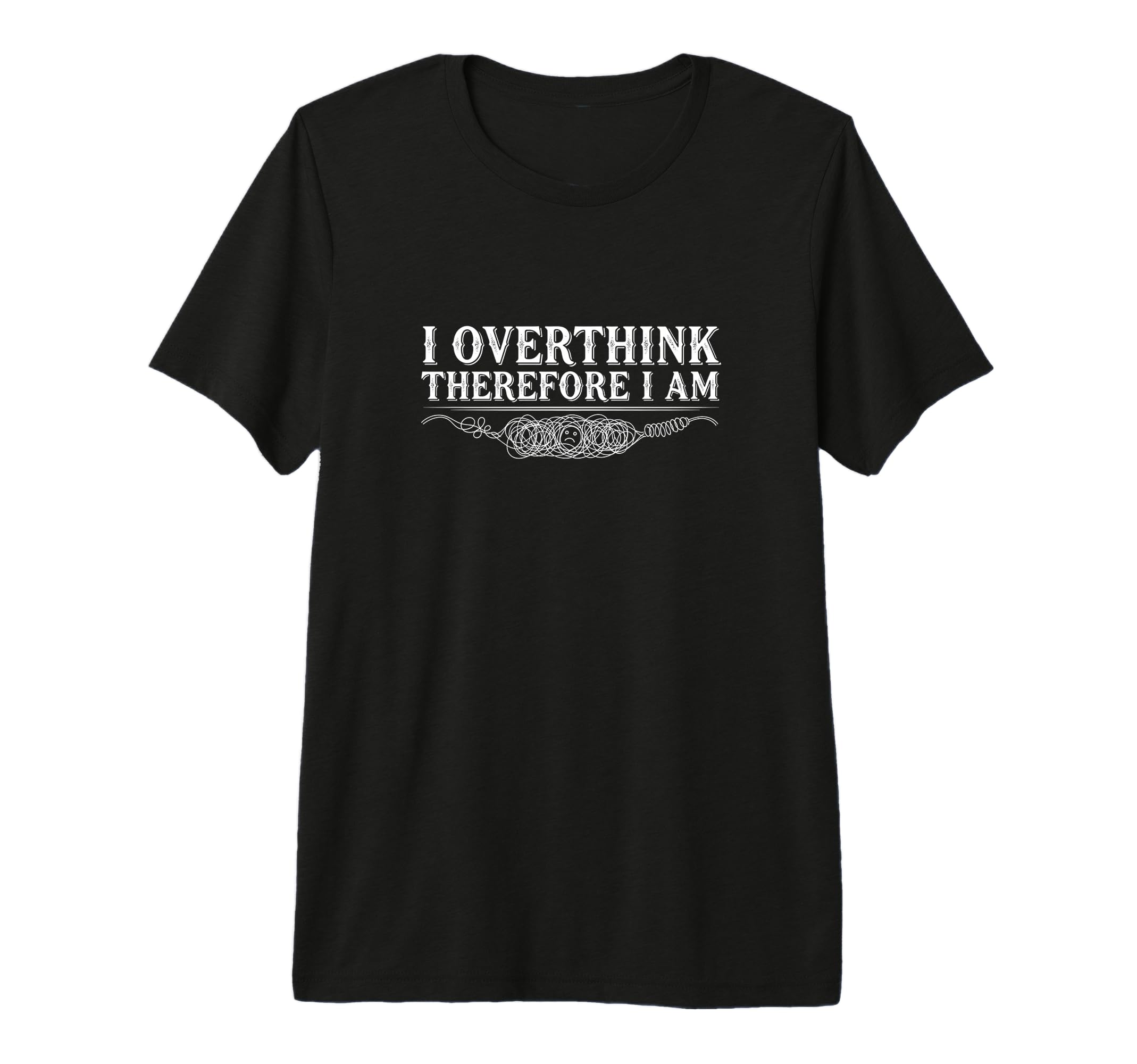 I Overthink Therefore I Am Anxiety T-Shirt - Streetwear Style Unisex - T-Shirt, Sweatshirt, Hoodie