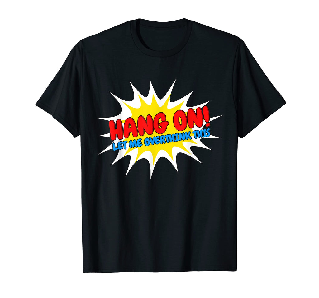 Hang Let Me Overthink This Socially T-Shirt - Fun Novelty Design Men Women - T-Shirt, Sweatshirt, Hoodie