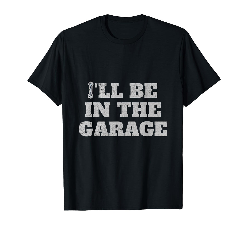 Ill Be Garage Funny Car Lover And T-Shirt - Fun Novelty Design for Adults - T-Shirt, Sweatshirt, Hoodie