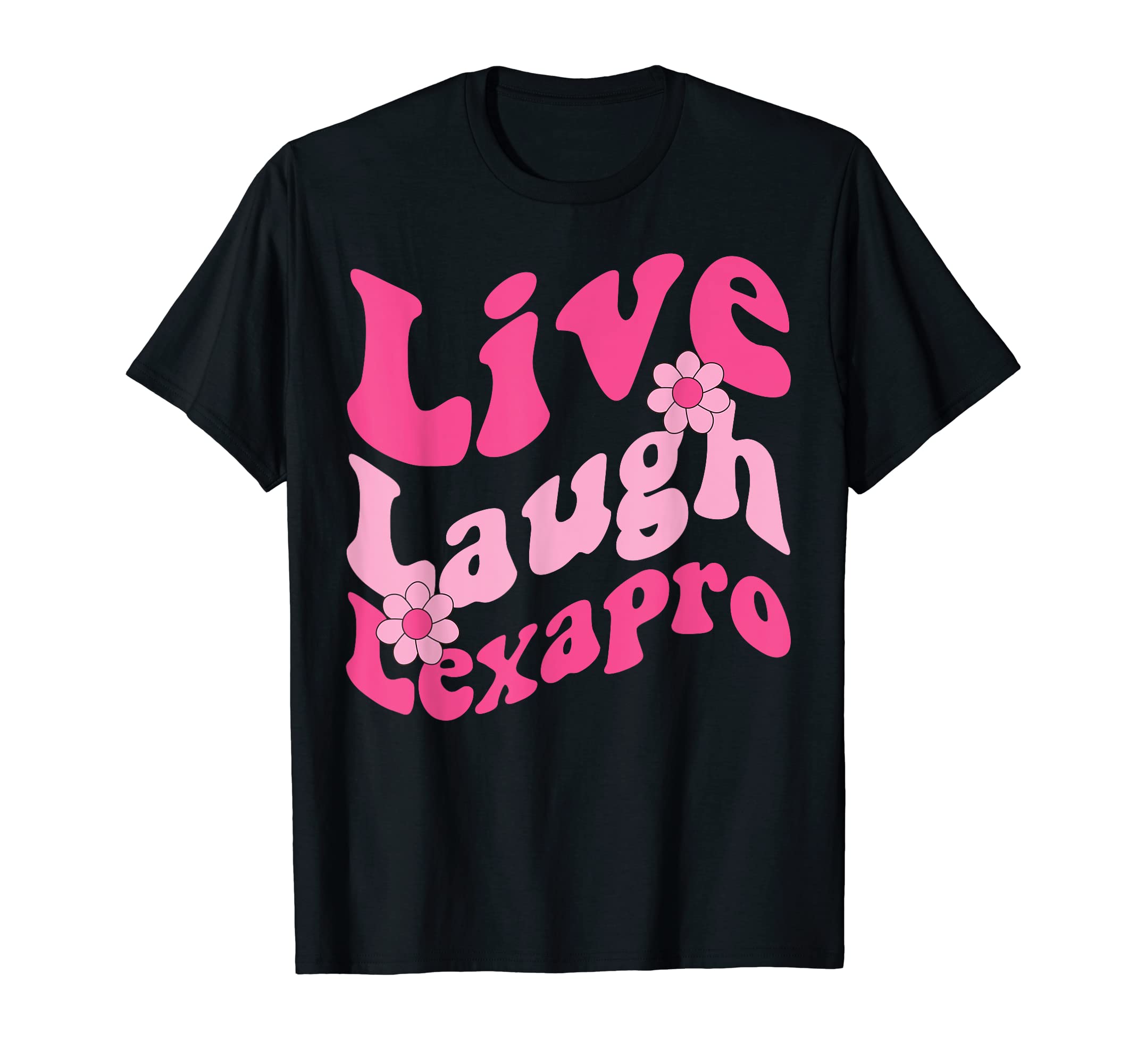 Live Laugh Lexapro Groovy Mental T-Shirt - Novelty Apparel Men Women - T-Shirt, Sweatshirt, Hoodie