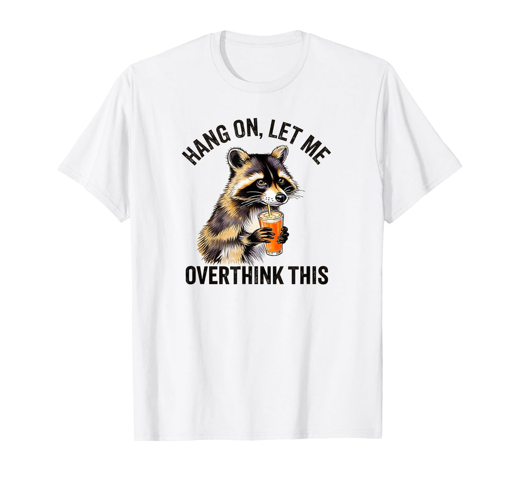 Hang Let Me Overthink This Racoon Sweet T-Shirt - Graphic Print Men Women - T-Shirt, Sweatshirt, Hoodie