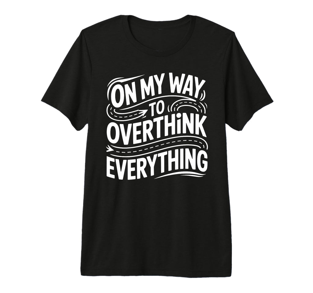 My Way To Overthink Everything Overthinker T-Shirt - Trendy Graphic Unisex - T-Shirt, Sweatshirt, Hoodie