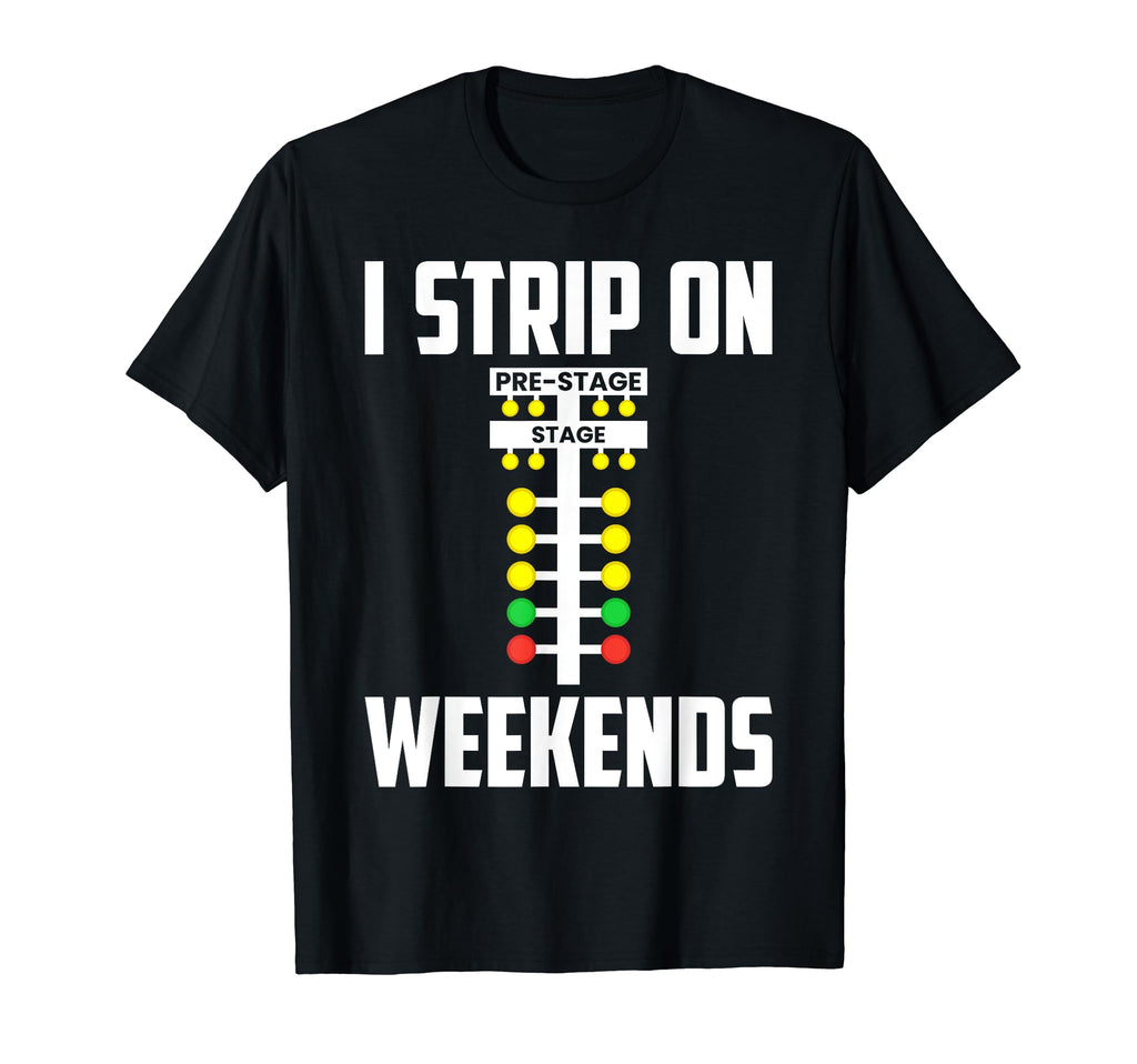 I Strip Weekends Funny Drag Racing T-Shirt - Minimalist Print for Adults - T-Shirt, Sweatshirt, Hoodie