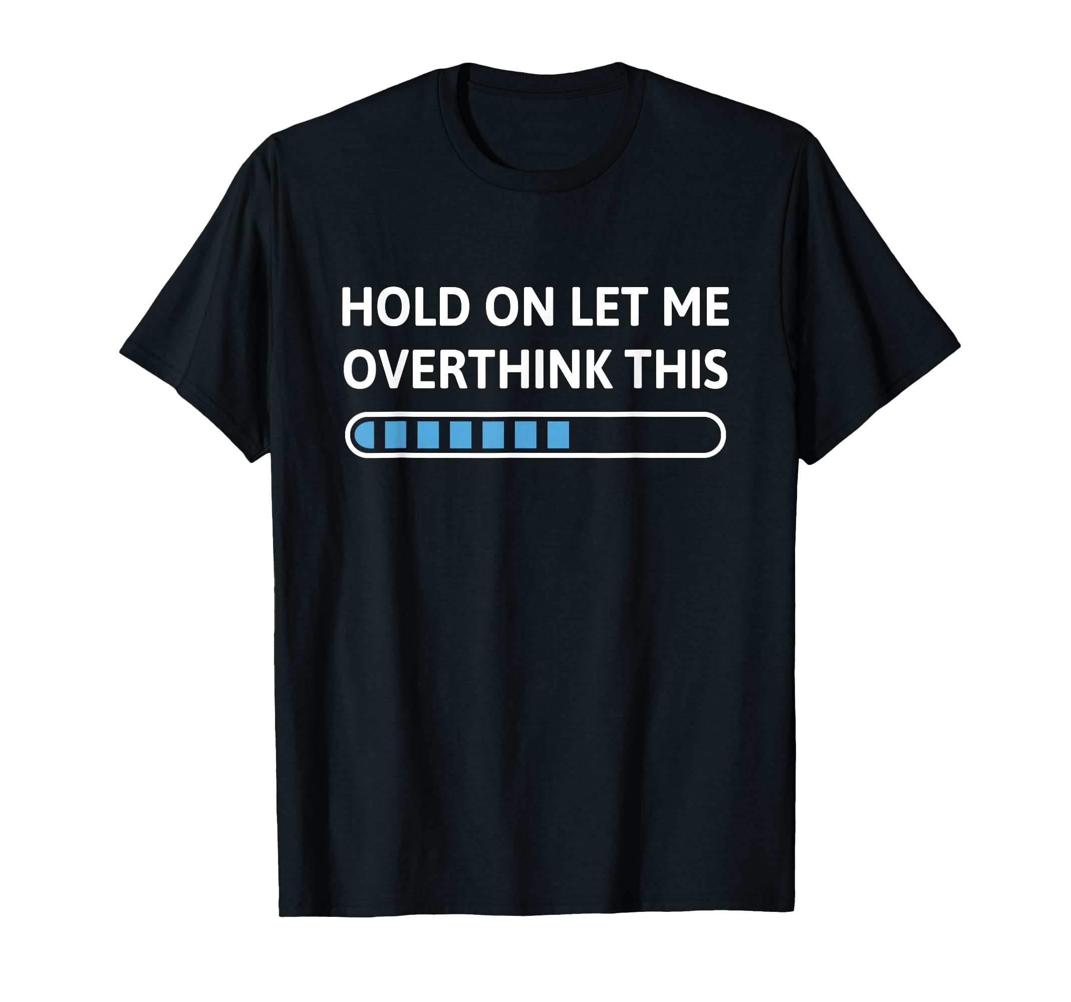 Hold Let Me Overthink This Funny T-Shirt - Fun Novelty Design Men Women - T-Shirt, Sweatshirt, Hoodie