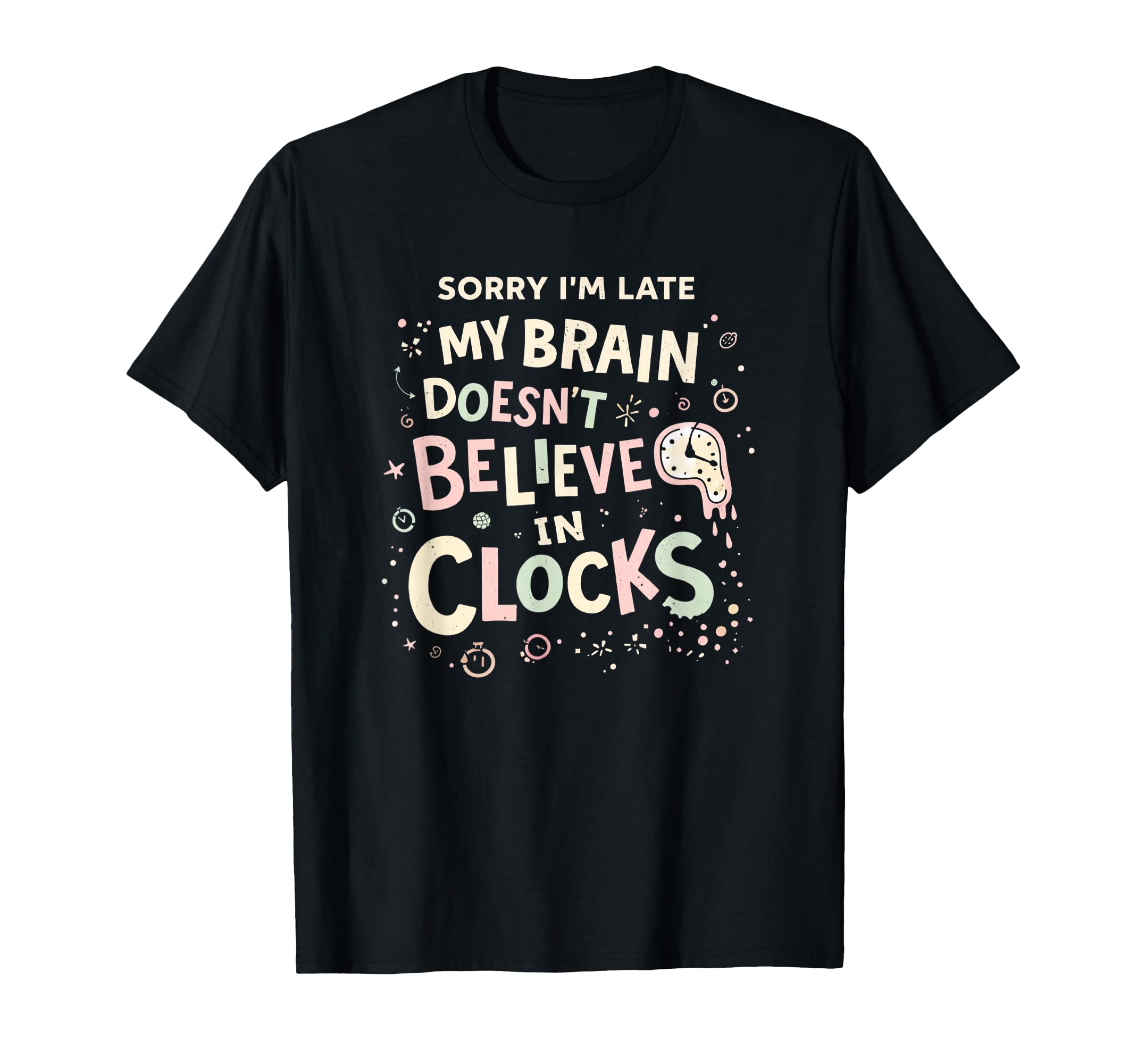 Sorry Im Late My Brain Doesnt Believe T-Shirt - Unique Graphic Men Women - T-Shirt, Sweatshirt, Hoodie